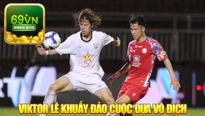 V-League 2024/2025: Viktor Lê Khuấy Đảo Cuộc Đua Vô Địch