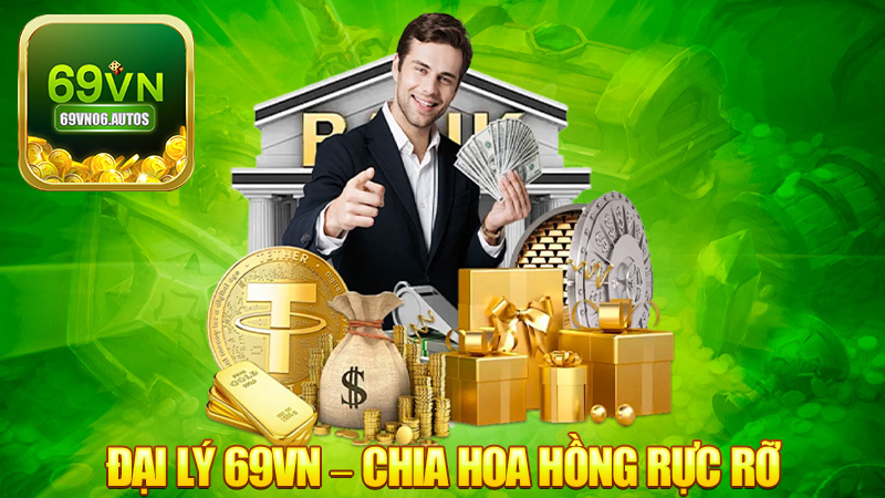 Đại lý 69VN – Làm ăn đàng hoàng, chia hoa hồng rực rỡ
