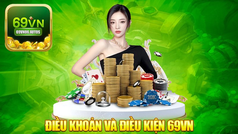 Điều khoản và điều kiện 69VN – Rõ ràng, chơi có trách nhiệm