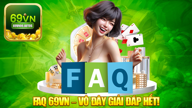 FAQ 69VN – Thắc mắc chi, vô đây giải đáp hết!