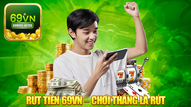 Rút tiền 69VN – Chơi thắng là rút, không rườm rà