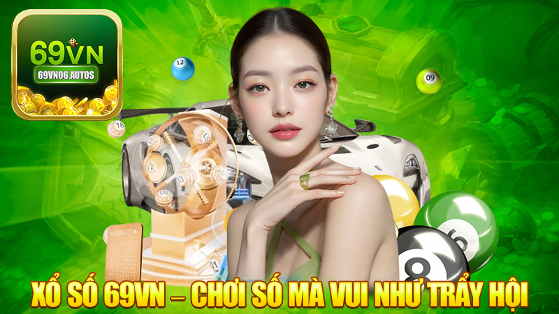 Xổ số 69VN – Chơi số mà vui như trẩy hội